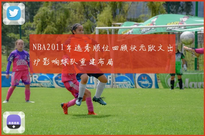 NBA2011年选秀顺位回顾状元欧文出炉影响球队重建布局