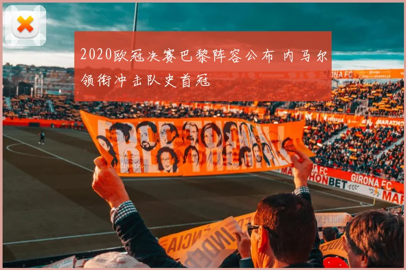 2020欧冠决赛巴黎阵容公布 内马尔领衔冲击队史首冠