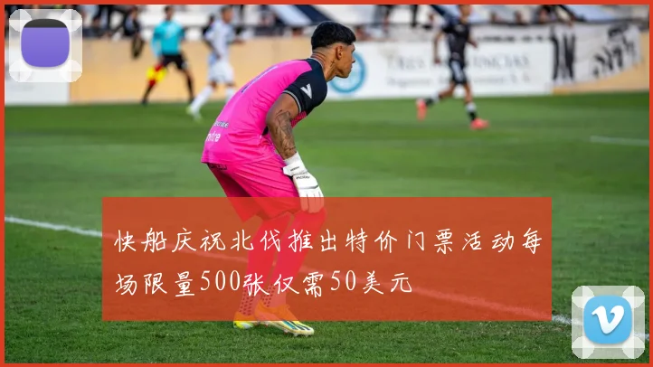 快船庆祝北伐推出特价门票活动每场限量500张仅需50美元