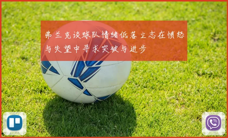 弗兰克谈球队情绪低落立志在愤怒与失望中寻求突破与进步