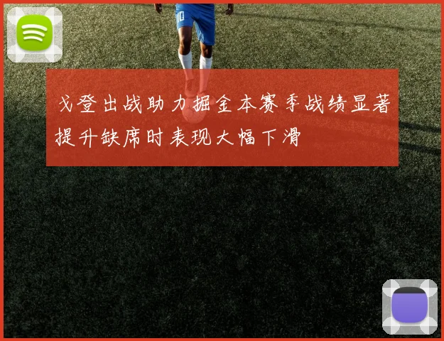 戈登出战助力掘金本赛季战绩显著提升缺席时表现大幅下滑